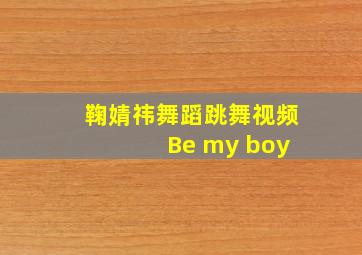 鞠婧祎舞蹈跳舞视频 Be my boy